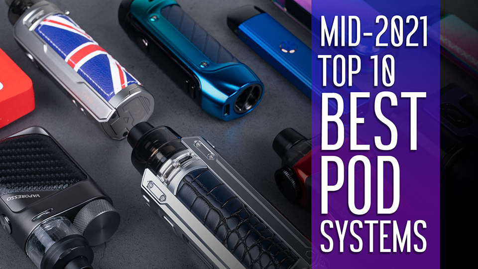 Mid-2021 Top 10 Pod Systems