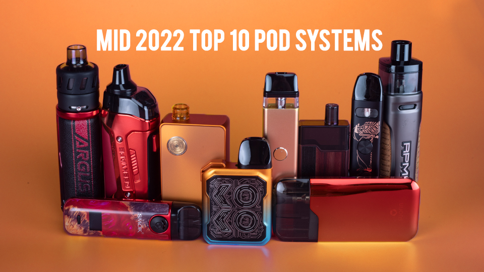Mid 2022 Top 10 Pod Systems